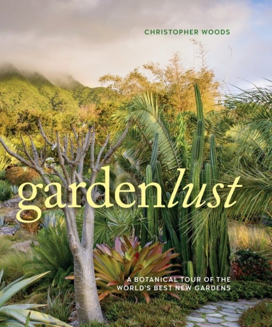 Gardenlust - A Botanical Tour of the World’s Best New Gardens
