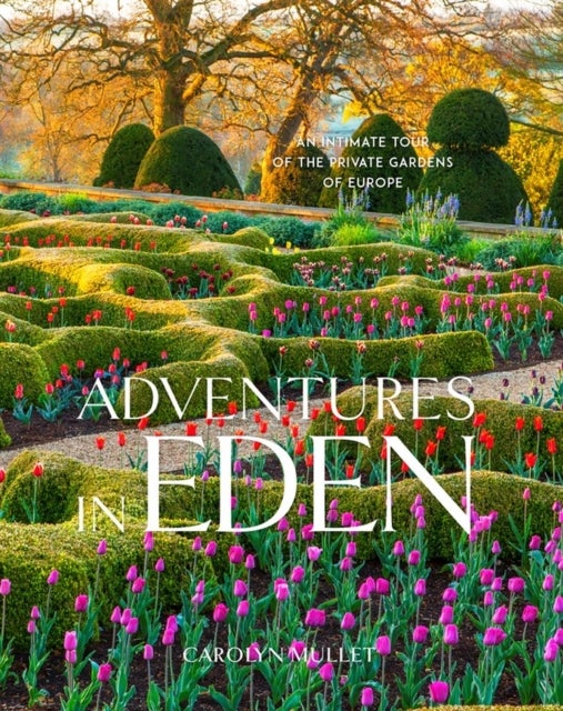 Adventures in Eden - An Intimate Tour of the Private Gardens of Europe