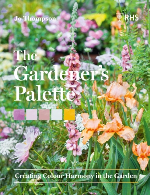 The Gardener¿s Palette - Creating Colour Harmony in the Garden