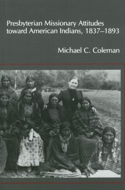 Presbyterian Missionary Attitudes Toward American Indians, 1837a??1893