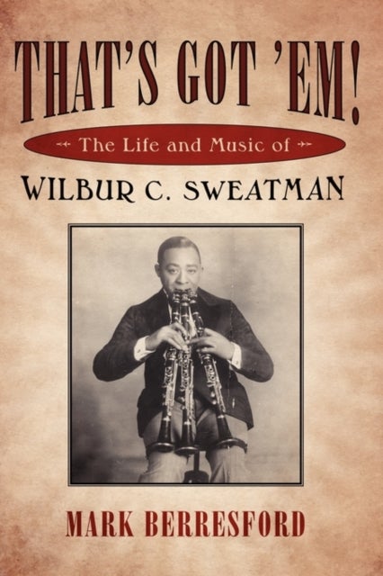 That's Got 'Em! - The Life and Music of Wilbur C. Sweatman