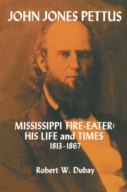 John Jones Pettus, Mississippi Fire-Eater - His Life and Times, 1813-1867