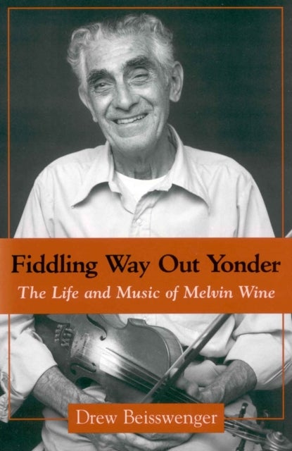 Fiddling Way Out Yonder - The Life and Music of Melvin Wine