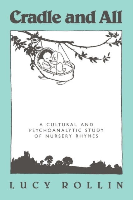 Cradle and All - A Cultural and Psychoanalytic Study of Nursery Rhymes