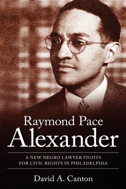 Raymond Pace Alexander - A New Negro Lawyer Fights for Civil Rights in Philadelphia