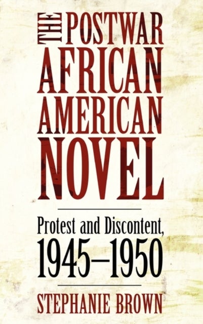The Postwar African American Novel - Protest and Discontent, 1945-1950