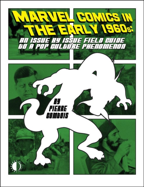 Marvel Comics In The Early 1960s - An Issue-By-Issue Field Guide To A Pop Culture Phe