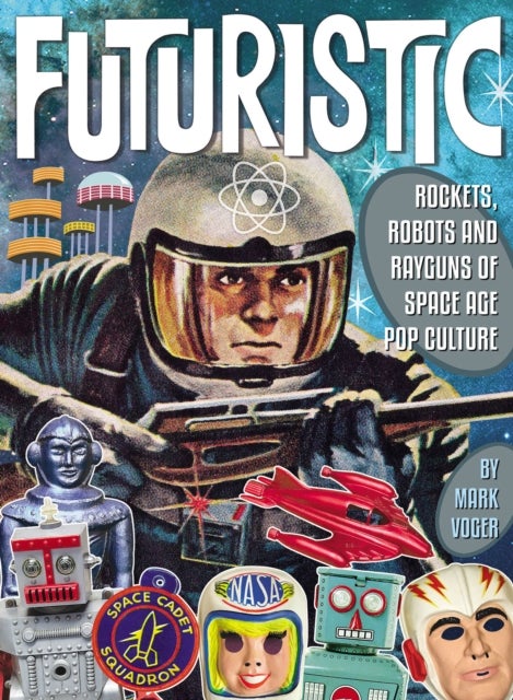 Futuristic - Rockets, Robots & Rayguns of Space Age Pop Culture