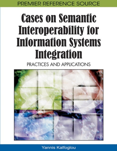Cases on Semantic Interoperability for Information Systems Integration - Practices and Applications