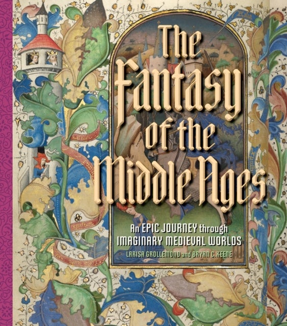 The Fantasy of the Middle Ages - An Epic Journey through Imaginary Medieval Worlds