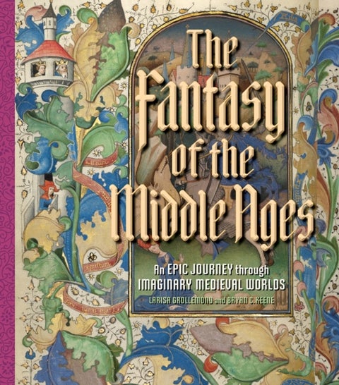 The Fantasy of the Middle Ages - An Epic Journey through Imaginary Medieval Worlds
