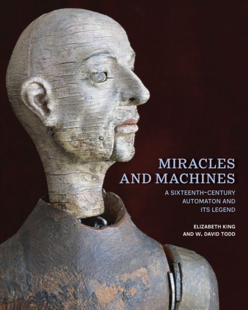 Miracles and Machines - A Sixteenth-Century Automaton and Its Legend