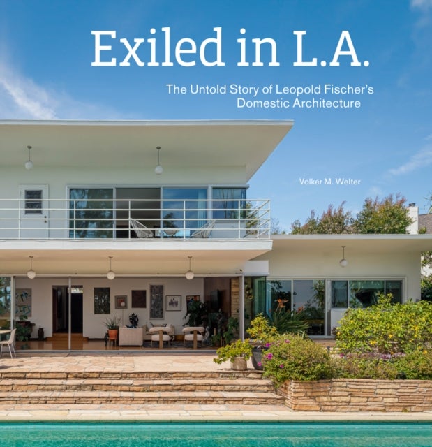 Exiled in L.A. - The Untold Story of Leopold Fischer's Domestic Architecture