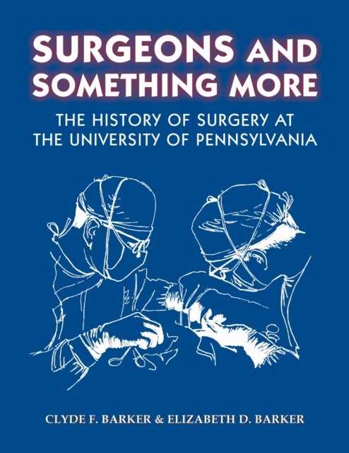 Surgeons and Something More - The History of Surgery at the University of Pennsylvania