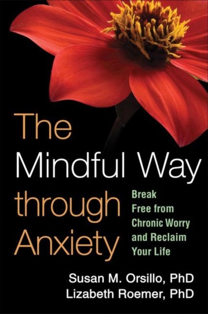 The Mindful Way through Anxiety - Break Free from Chronic Worry and Reclaim Your Life