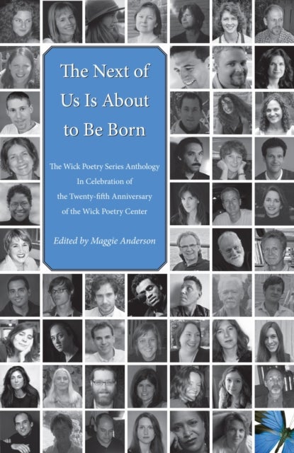 The Next of Us Is About to Be Born - The Wick Poetry Series Anthology in Celebration of the Twenty-fifth Anniversary of the Wick Poetry Center