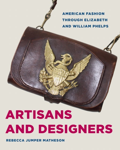 Artisans and Designers - American Fashion Through Elizabeth and William Phelps