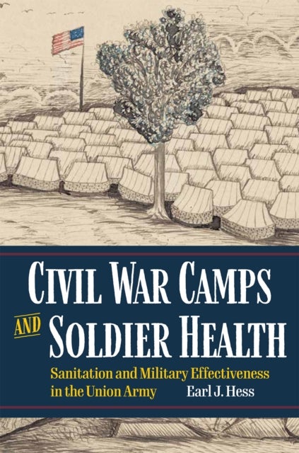 Civil War Camps and Soldier Health - Sanitation and Military Effectiveness in the Union Army