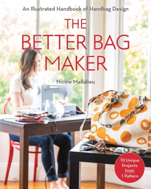 The Better Bag Maker - An Illustrated Handbook of Handbag Design • Techniques, Tips, and Tricks