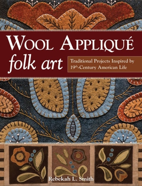 Wool Applique Folk Art - Traditional Projects Inspired by 19th Century American Life