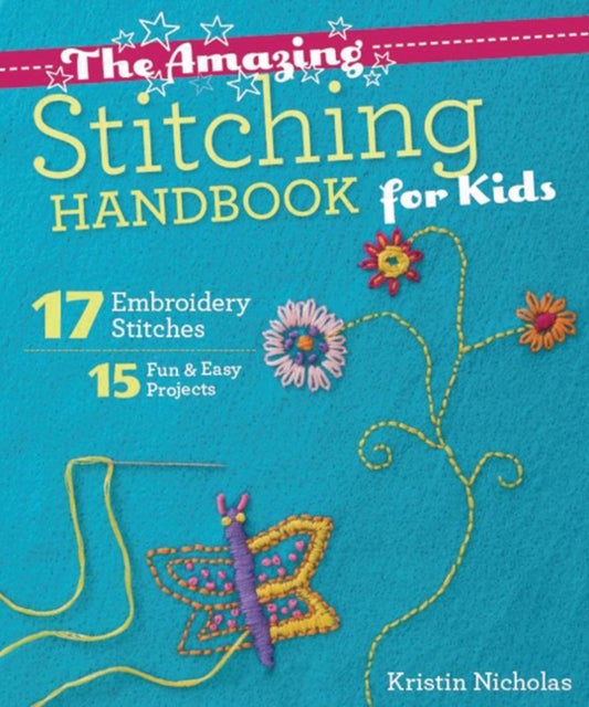The Amazing Stitching Handbook for Kids - 17 Embroidery Stitches • 15 Fun & Easy Projects