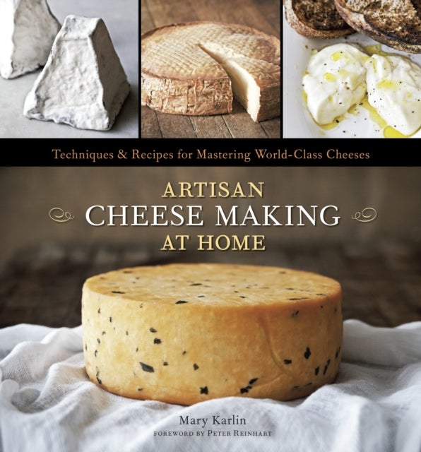 Artisan Cheese Making at Home - Techniques & Recipes for Mastering World-Class Cheeses [A Cookbook]