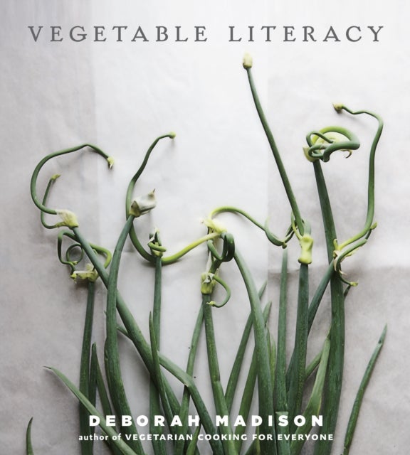 Vegetable Literacy - Cooking and Gardening with Twelve Families from the Edible Plant Kingdom, with over 300 Deliciously Simple Recipes [A Cookbook]