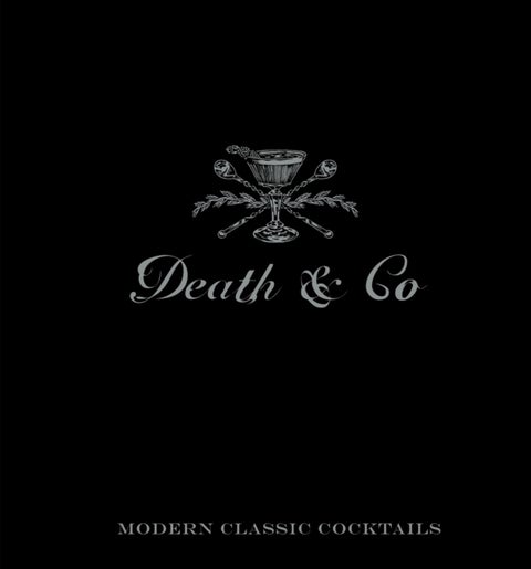 Death & Co - Modern Classic Cocktails, with More than 500 Recipes