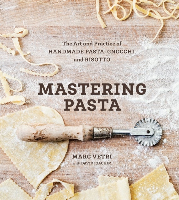 Mastering Pasta - The Art and Practice of Handmade Pasta, Gnocchi, and Risotto [A Cookbook]