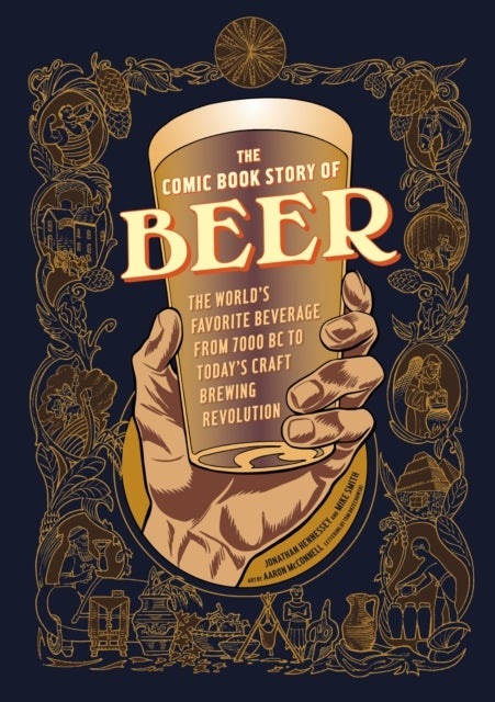 The Comic Book Story of Beer - The World's Favorite Beverage from 7000 BC to Today's Craft Brewing Revolution