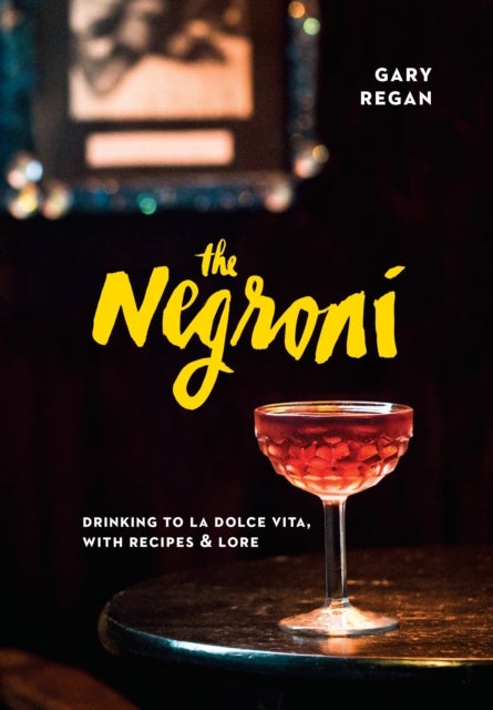 The Negroni - Drinking to La Dolce Vita, with Recipes & Lore [A Cocktail Recipe Book]