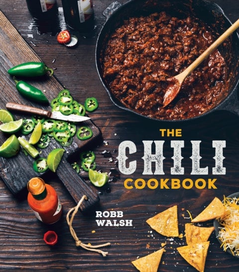 The Chili Cookbook - A History of the One-Pot Classic, with Cook-off Worthy Recipes from Three-Bean to Four-Alarm and Con Carne to Vegetarian