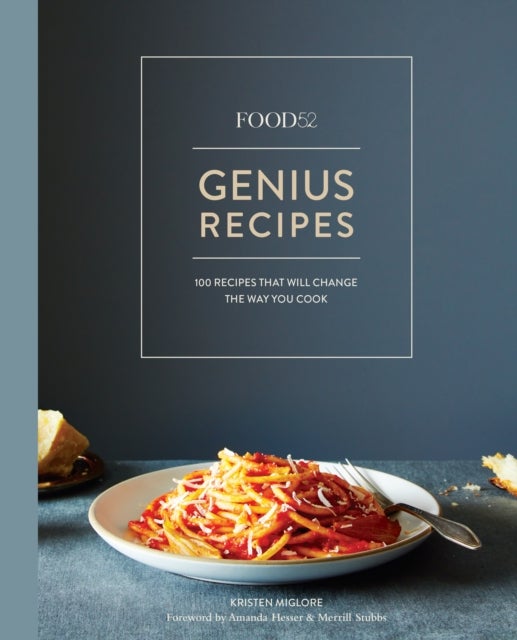 Food52 Genius Recipes - 100 Recipes That Will Change the Way You Cook [A Cookbook]