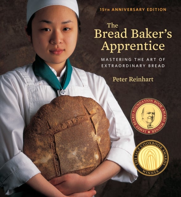 The Bread Baker's Apprentice, 15th Anniversary Edition - Mastering the Art of Extraordinary Bread [A Baking Book]