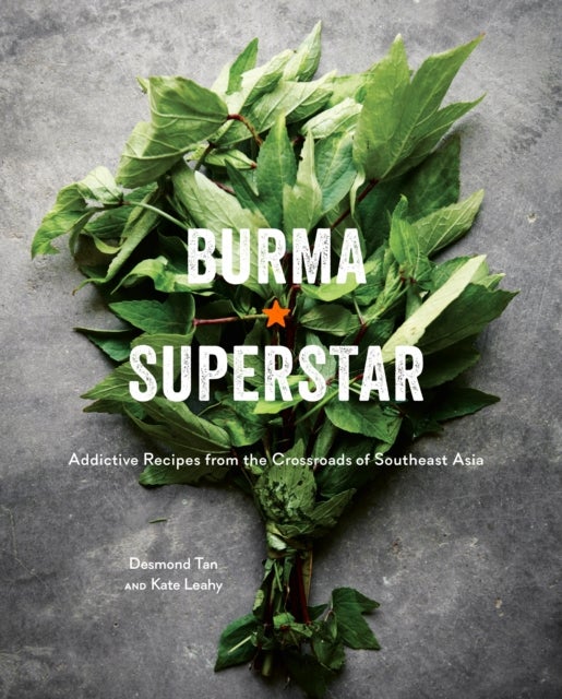 Burma Superstar - Addictive Recipes from the Crossroads of Southeast Asia [A Cookbook]