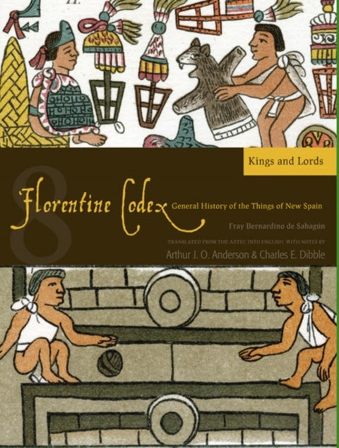 Florentine Codex: Book 8 Volume 8 - A General History of the Things of New Spain