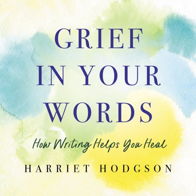 Grief in Your Words - How Writing Helps You Heal