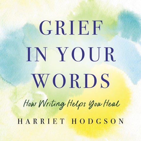 Grief in Your Words - How Writing Helps You Heal