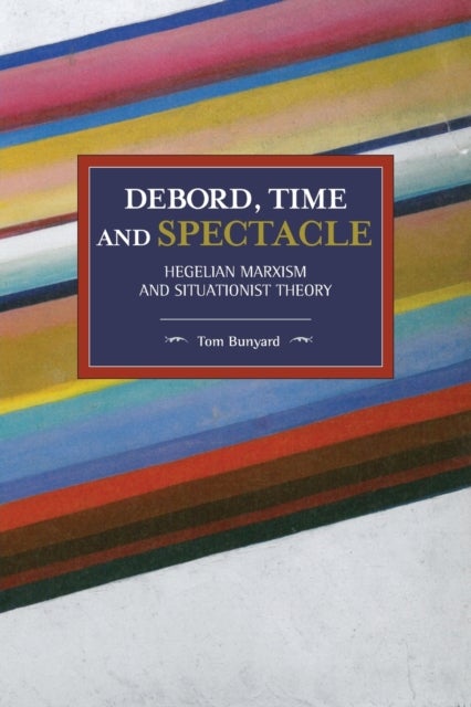 Debord, Time And Spectacle - Hegelian Marxism and Situationist Theory