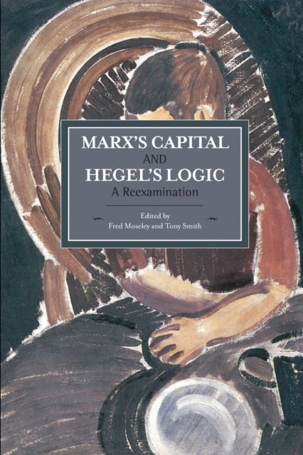 Marx's Capital And Hegel's Logic: A Reexamination - Historical Materialism, Volume 64