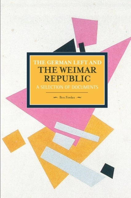 German Left And The Weimar Republic: A Selection Of Documents - Historical Materialism, Volume 75