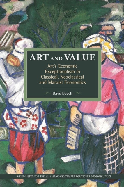 Art And Value: Art's Economic Exceptionalism In Classical, Neoclassical And Marxist Economics - Historical Materialism, Volume 94