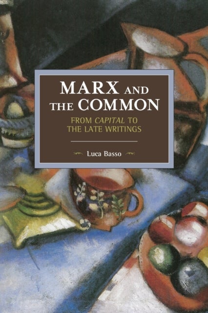 Marx And The Commons: From Capital To The Late Writings - Historical Materialism Volume 105