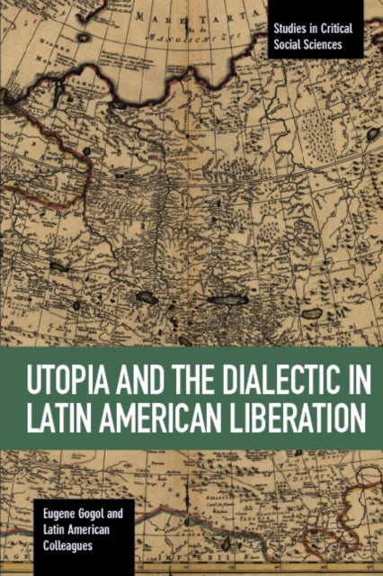Utopia And The Dialectic In Latin America Liberation - Studies in Critical Social Science Volume 78
