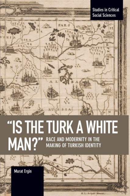 'is The Turk A White Man?' - Race and Modernity in the Making of Turkish Identity