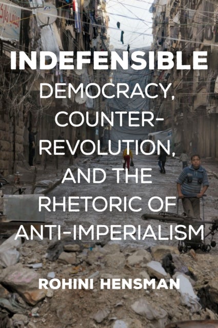 Indefensible - Democracy, Counter-Revolution, and the Rhetoric of Anti-Imperialism