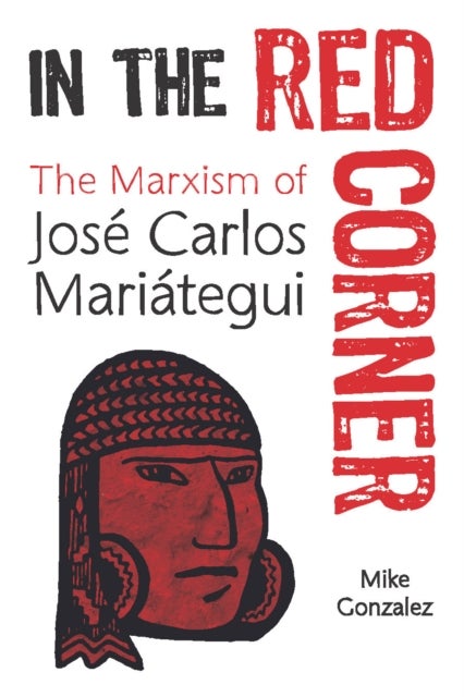 In The Red Corner - The&nbsp;Marxism&nbsp;of&nbsp;Jose&nbsp;Carlos&nbsp;Mariategui