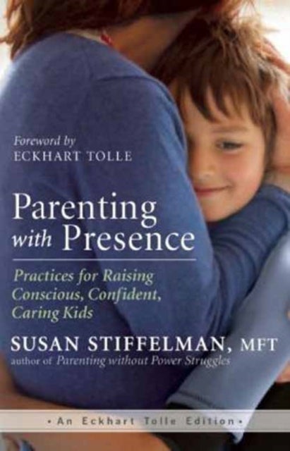Parenting with Presence - Practices for Raising Conscious, Confident, Caring Kids