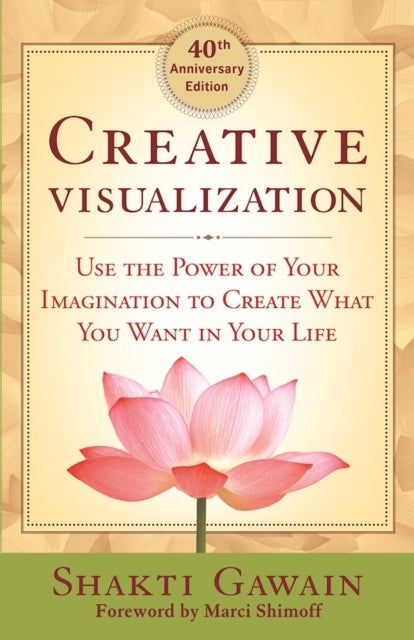 Creative Visualization 4oth Anniversary Edition - Use the Power of Your Imagination to Create What You Want in Life