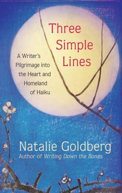 Three Simple Lines - A Writer’s Pilgrimage into the Heart and Homeland of Haiku